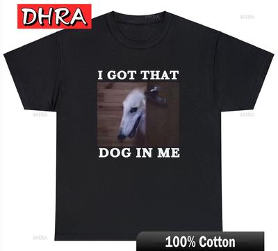 I Got That Dog In Me T Shirt Funny Dog Dank Meme Novelty Graphic Humor Tee Classic Unique Vintage Trendy Minimalist Edgy Tees