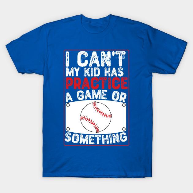 Unisex Fashion TShirt I Cant My Kid Has Practice A Game Or Something Print TShirt Plus Size S-5XL T-Shirt 100%Cotton Tops O Neck Short Sleeve Tees