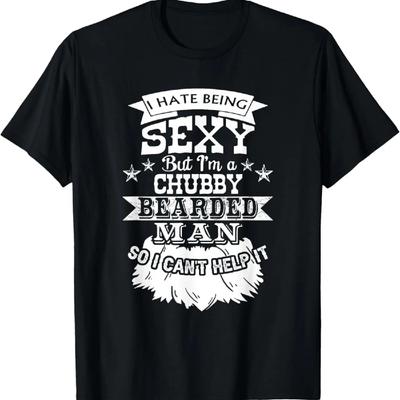 I Hate Being Sexy But I'm A Chubby Bearded Man - Funny Beard T-Shirt