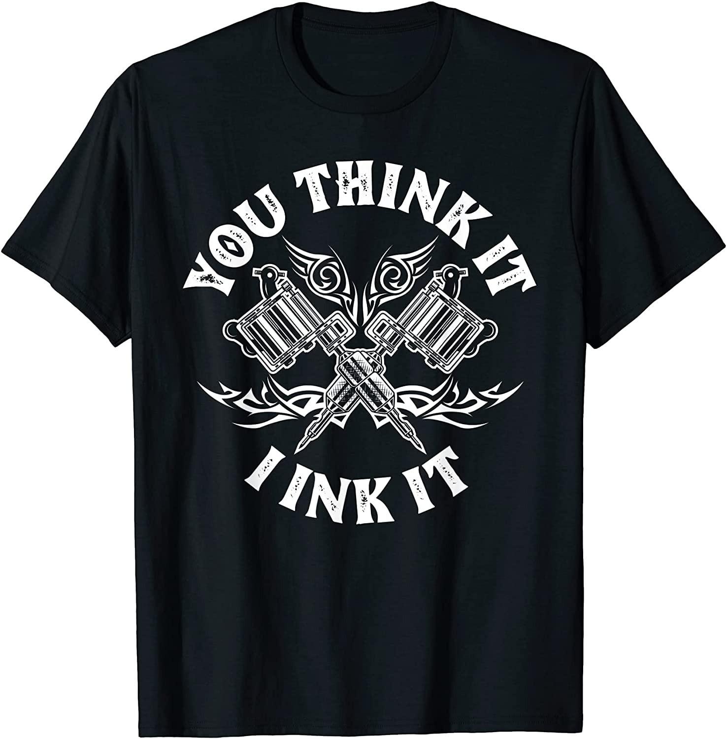 BEST! You Think It I Ink It Funny Saying Tattoo Artist Tee S-3XL - MADE IN USA S