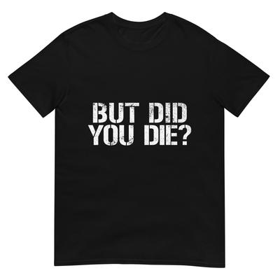 But Did You Die Workout Fitness Military But Did You Die TShirt