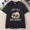 Can I Pet Dat Dawg Bear TShirt Unisex Unisex Bear Lover Tshirt Trashy Bear T Shirt Casaul Cotton Short Sleeve Round Neck Tees