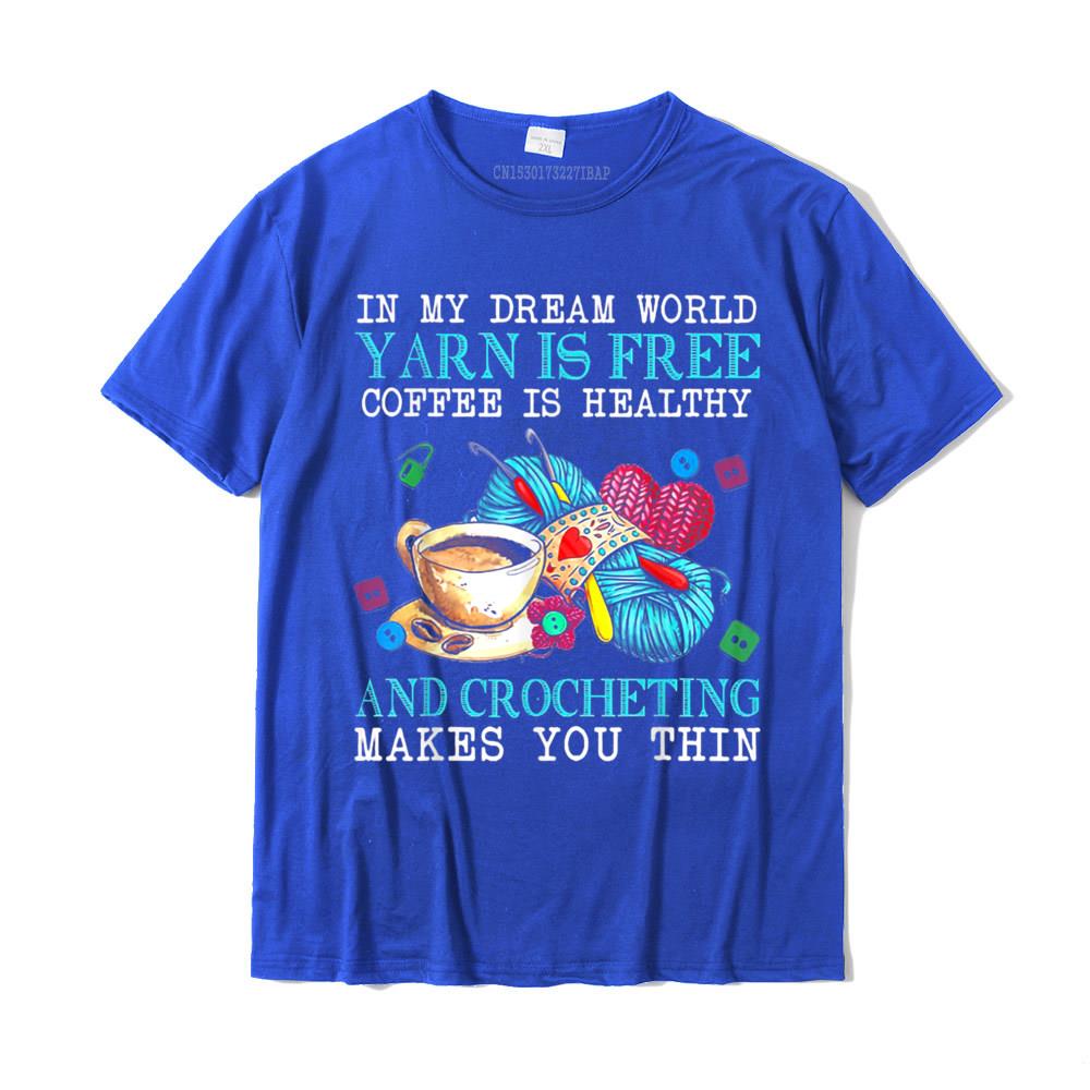 In My Dream World Yarn Is Free Coffee Is Healthy Crocheting T-Shirt Printed On Tshirts For Male Cotton T Shirt Street New Coming