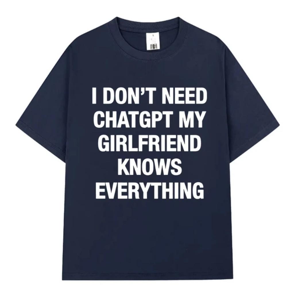 I Don't Need ChatGPT My Girlfriend Knows Everything Funny Meme T-shirts Men Women Clothing Fashion Short Sleeves Casual T Shirts