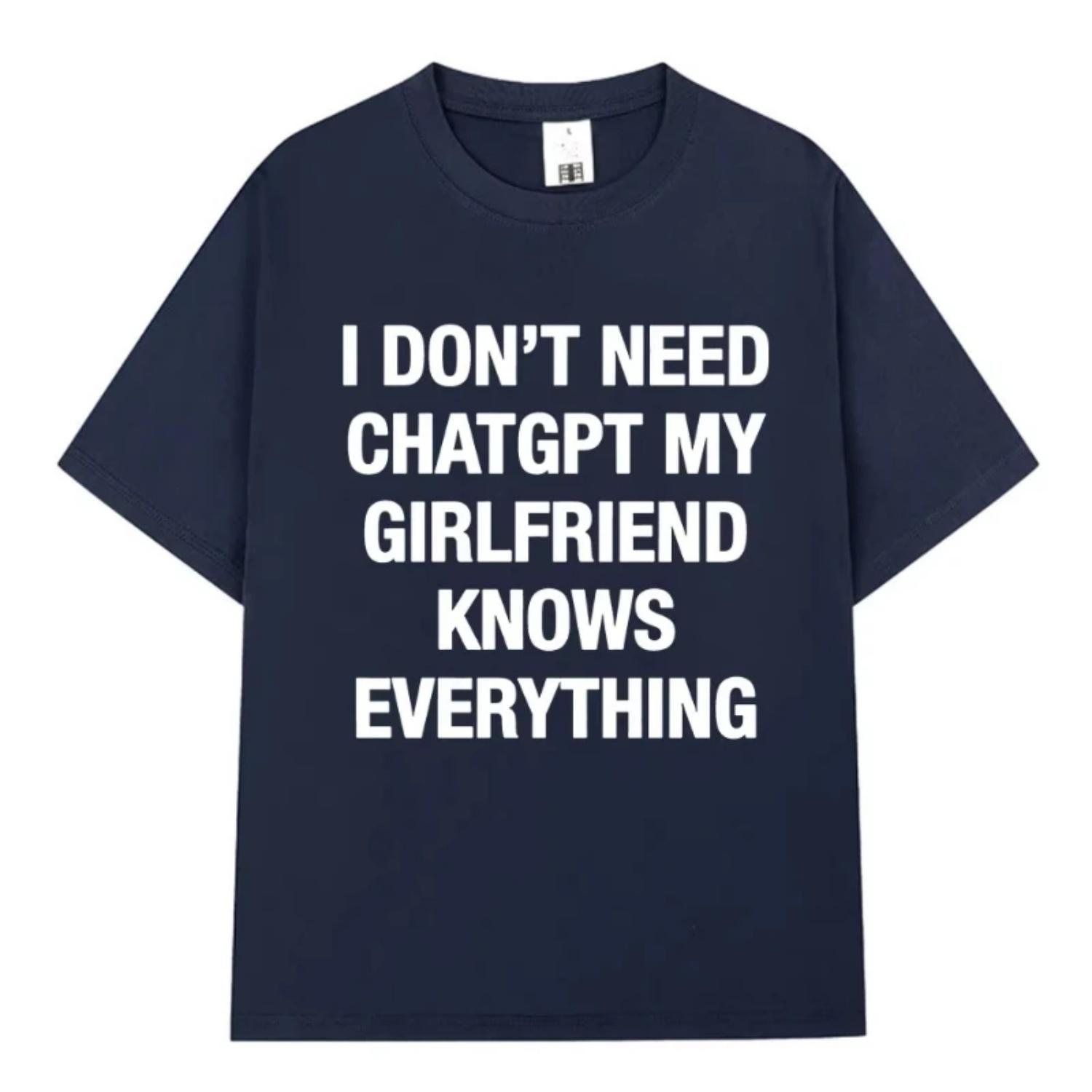 

I Don t Need ChatGPT My Girlfriend Knows Everything Funny Meme T-shirts Men Women Clothing Fashion Short Sleeves Casual T Shirts S чёрный