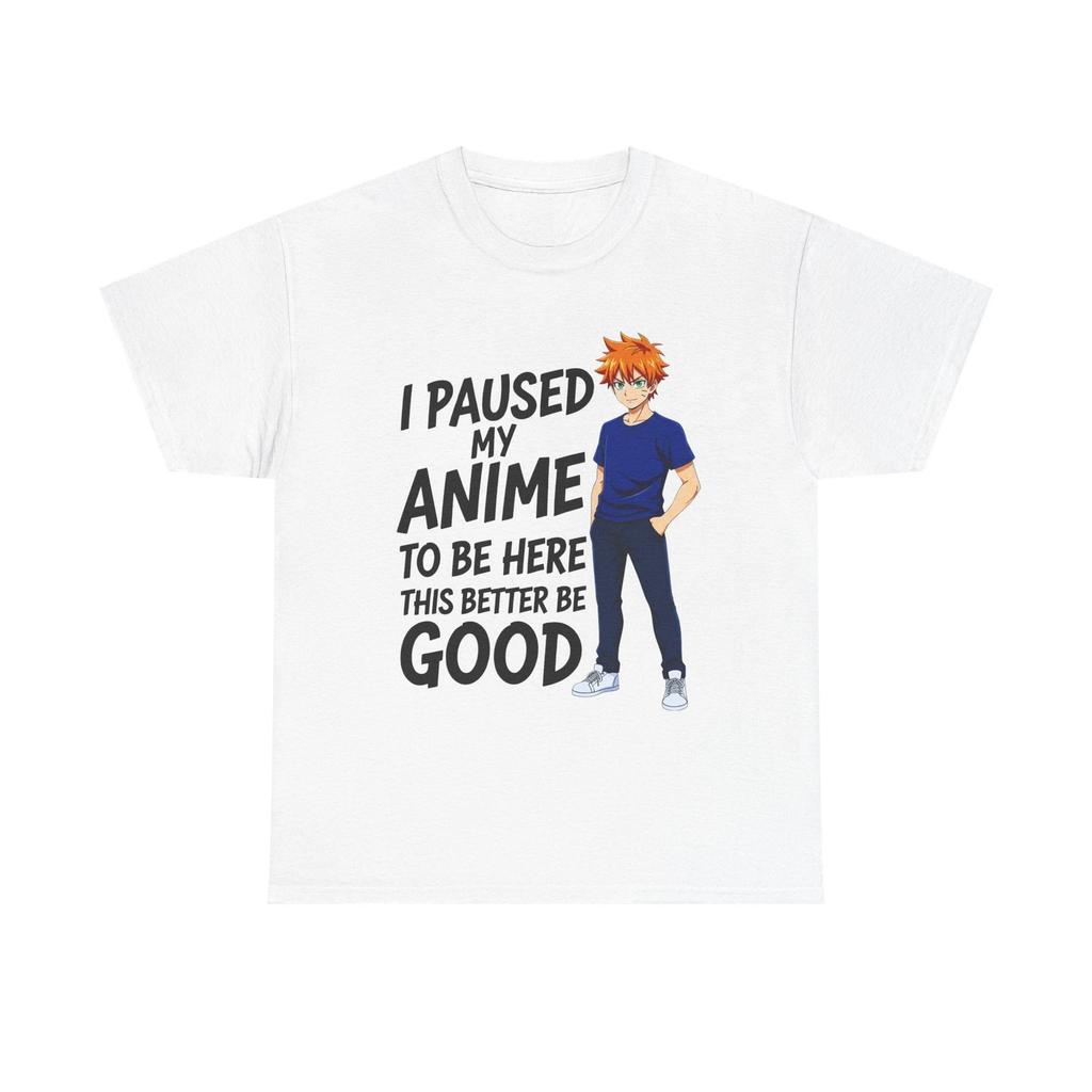 I Paused My Anime This Better Be Good Unisex Heavy Cotton Tee