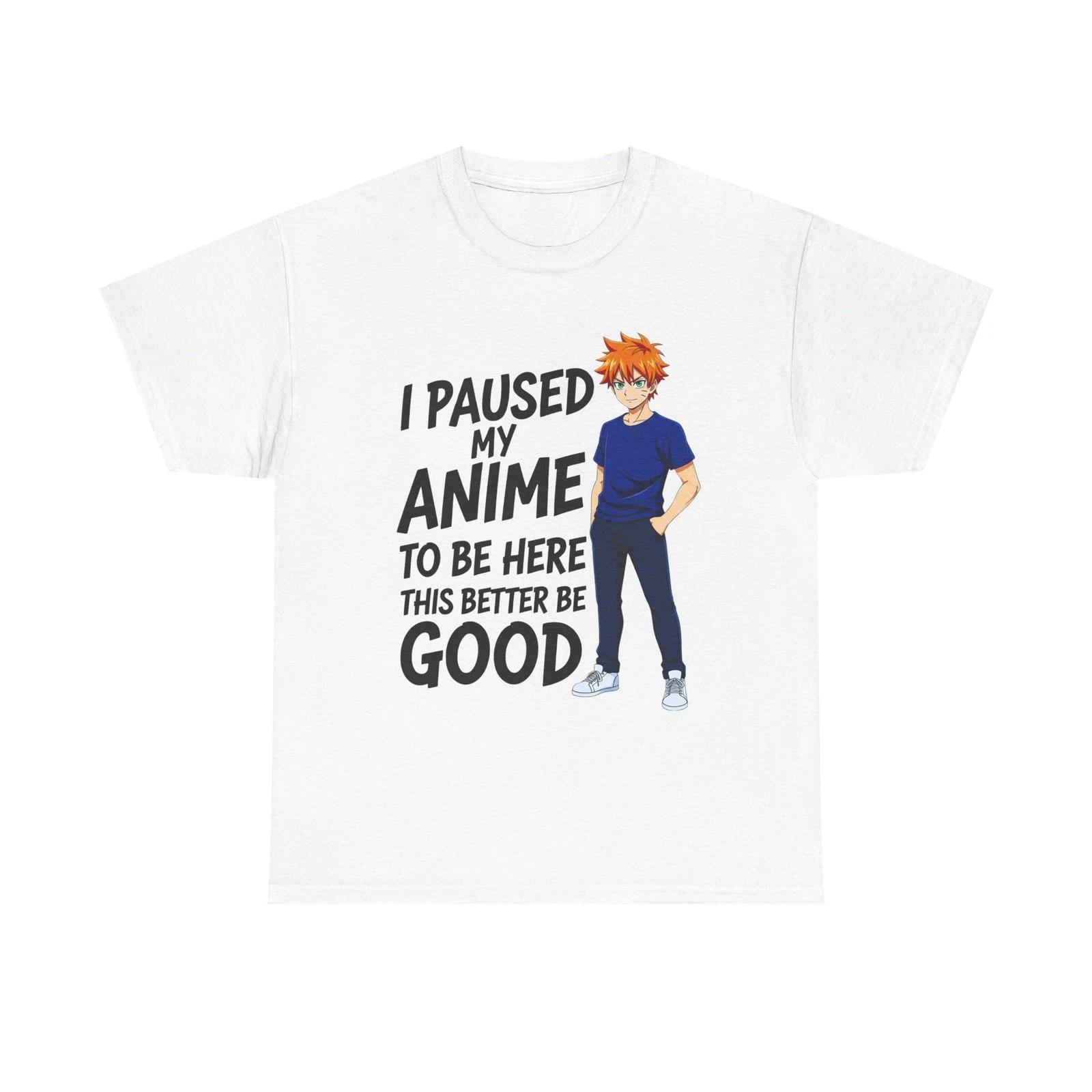 I Paused My Anime This Better Be Good Unisex Heavy Cotton Tee S