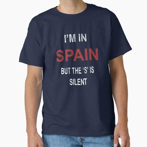 Im In Spain The S Is Silent Classic Tsh Tshirt Made In Usaus Size S2xl