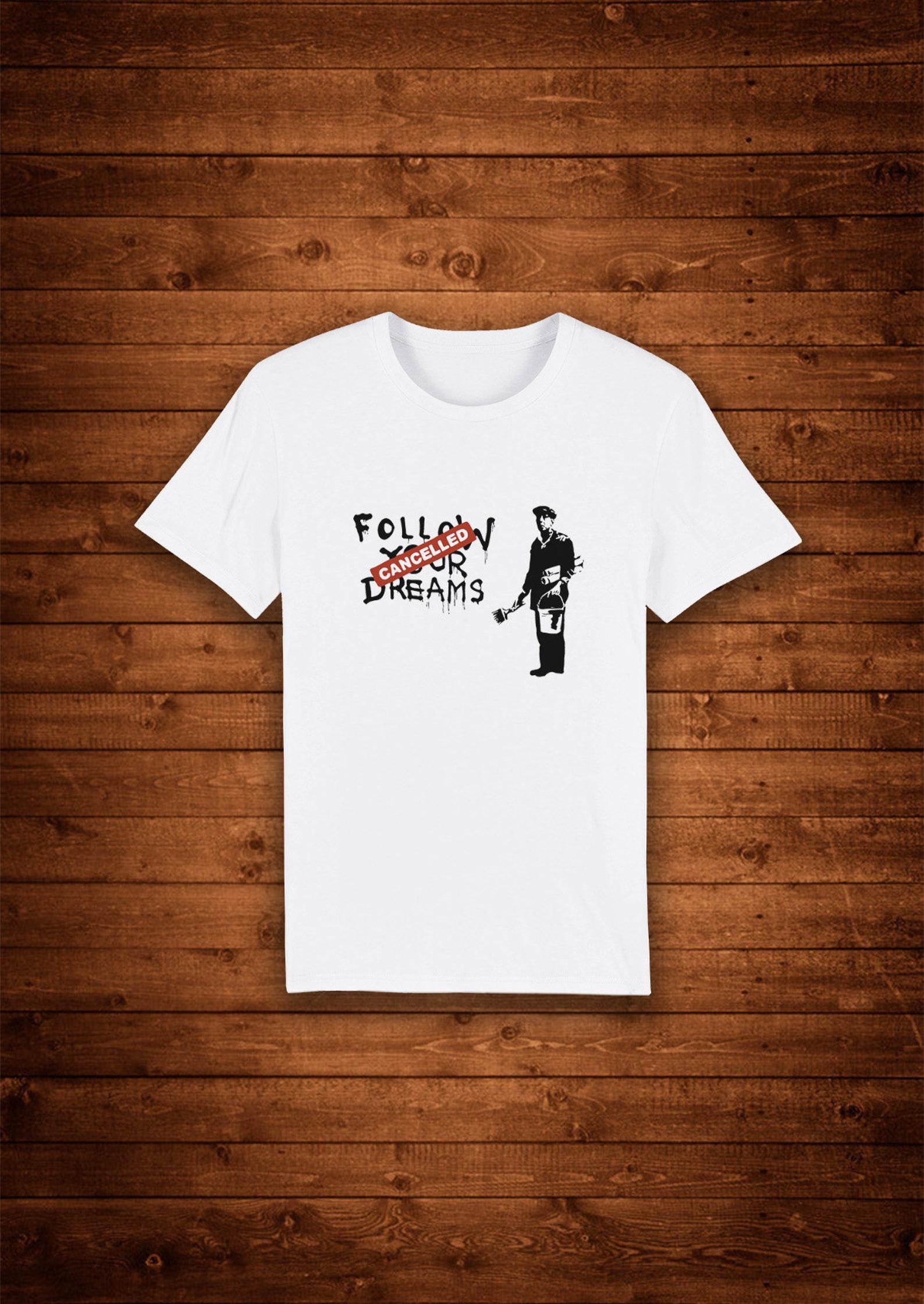 Banksy Follow Your Dreams Cancelled T shirt: Organic Cotton Streetwear 4XL