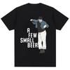 Funny A Few Small Beers Meme T Shirts Unisex Unisex Fashion Humor Novelty T Shirt Oversized Soft Cotton Casual Tshirts Streetwear