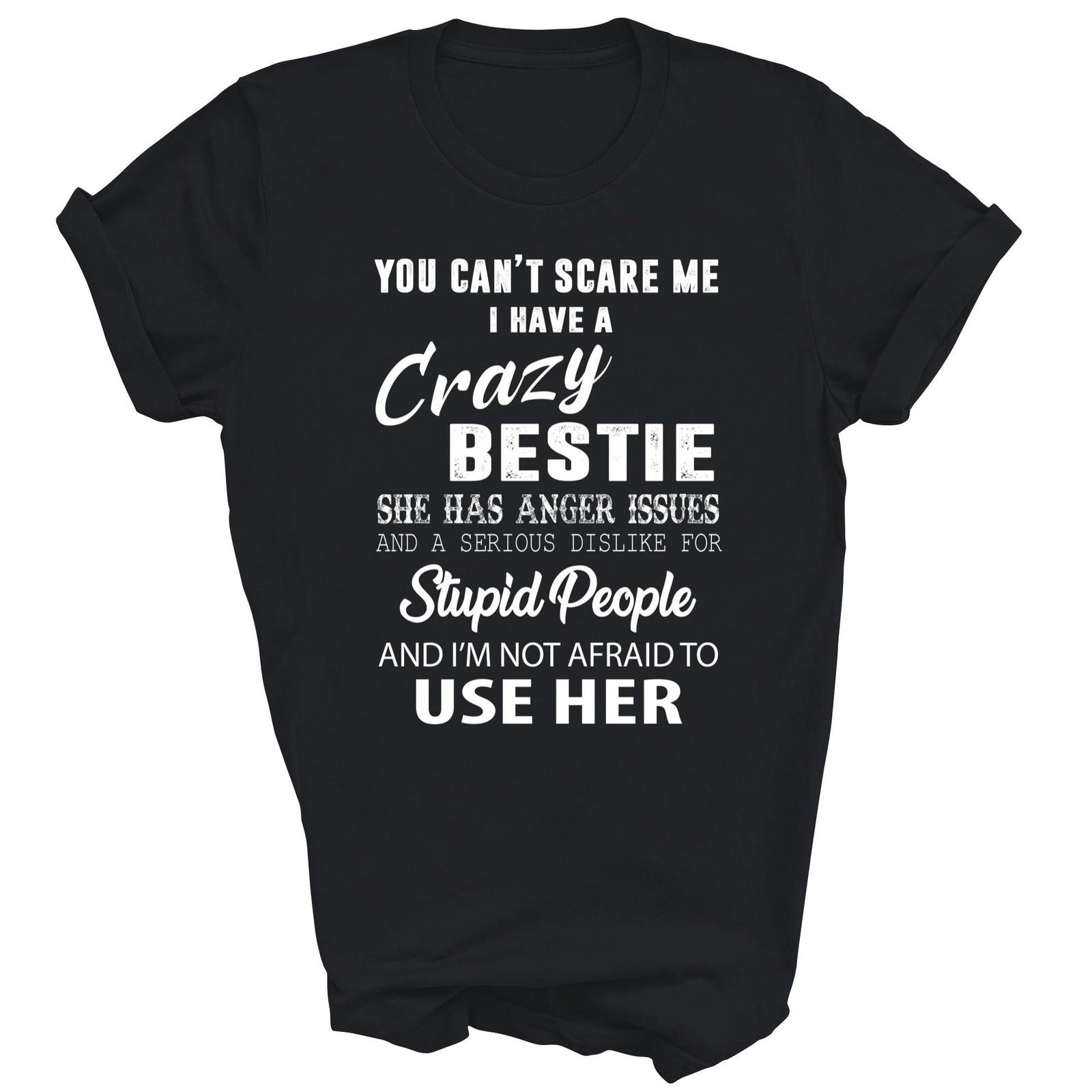 You Can t Scare Me I Have A Crazy Bestie Bff Funny Shirt Gift Unisex T-Shirt XXXL