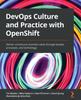 The DevOps Culture and Practice with OpenShift : Deliver Continuous Business Value Through People, Processes, and Technology Book