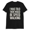Funny Speed Walking Shirt – I Was Told There Would Be Speed Walking Men's T-Shirt, Walker Gift, Race Walking Graphic Tee