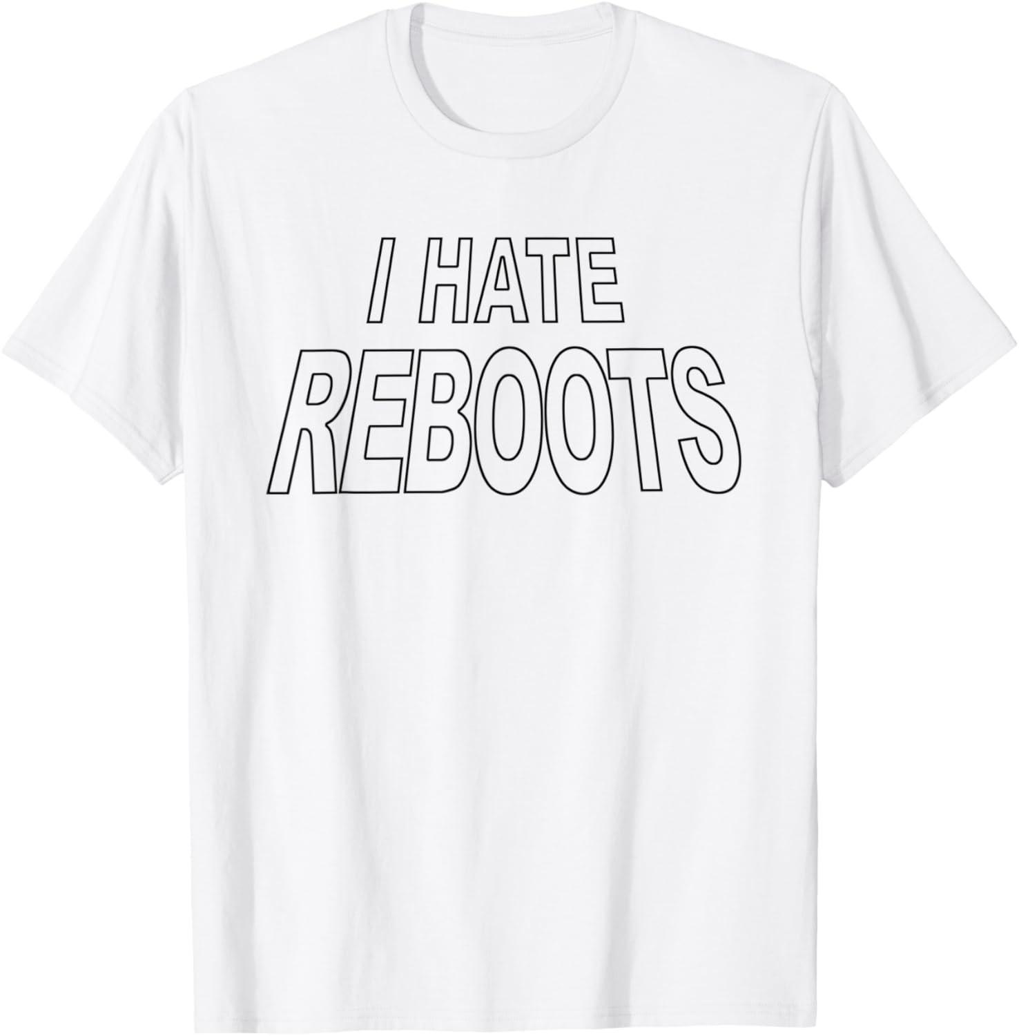 I HATE REBOOTS Shirt | Funny Meme Novelty Gift T-Shirt S