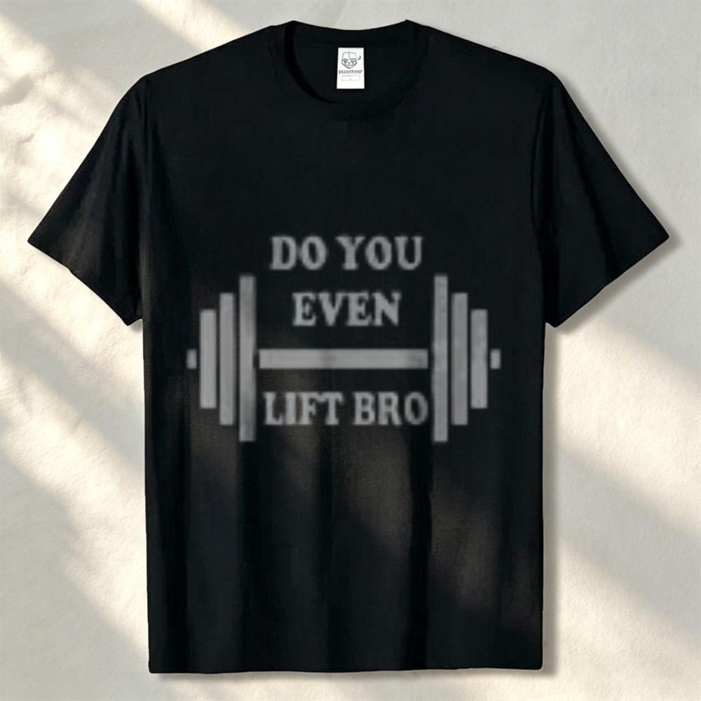 Do You Even Lift Bro Funny Workout Tshirts Gear Tshirt Gym Workout Fitness Training Casual Streetwear High Quality Cotton Tees