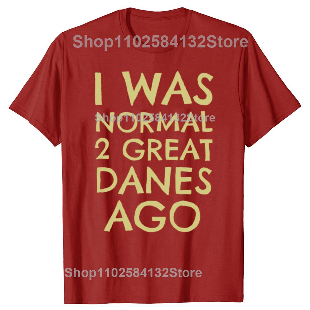 

Funny I Was Normal 2 Great Danes Ago Graphic Tshirts Men Womens Fashion Casual Tshirt 100 Cotton Loose Oversized T Shirt S