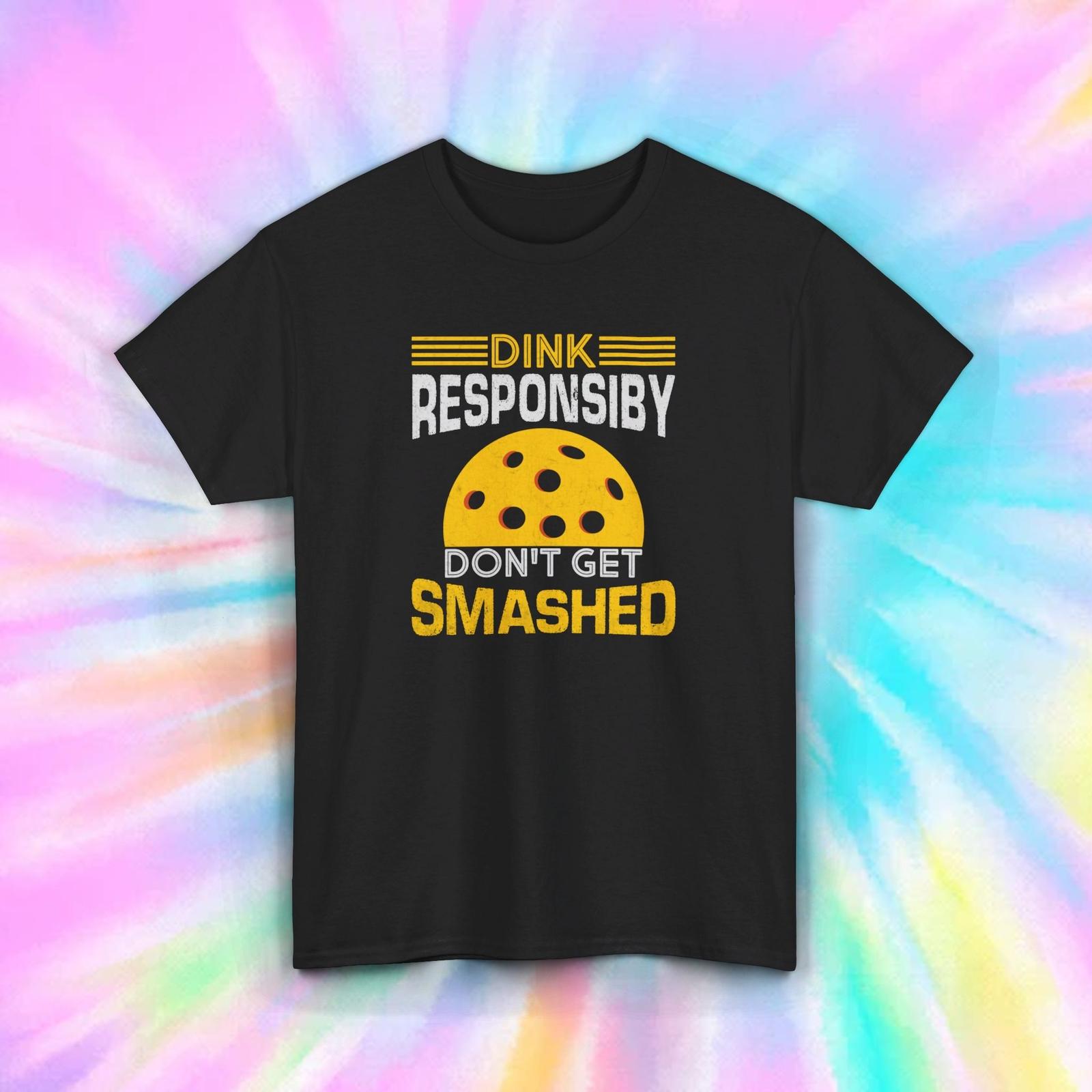 Dink Responsibly T-Shirt | Funny Pickleball Tee | Don t Get Smashed Shirt L