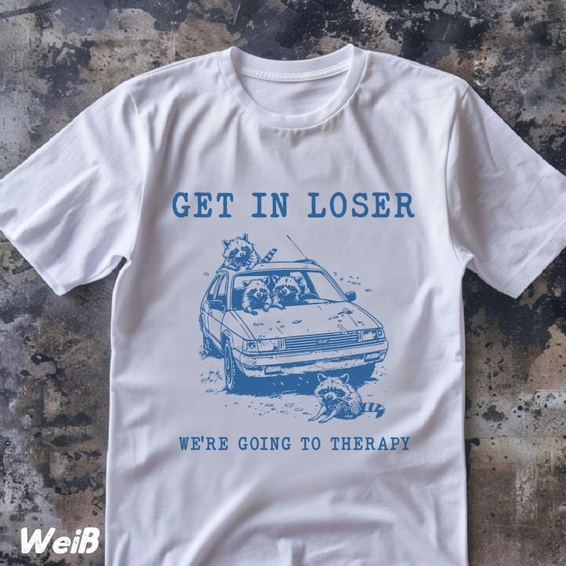 Get In Loser We R Going To Therapy TShirt Unisex Funny Raccoon Shirt Sarcastic Saying Chaotic 90s Silly Meme Unisex Shirt