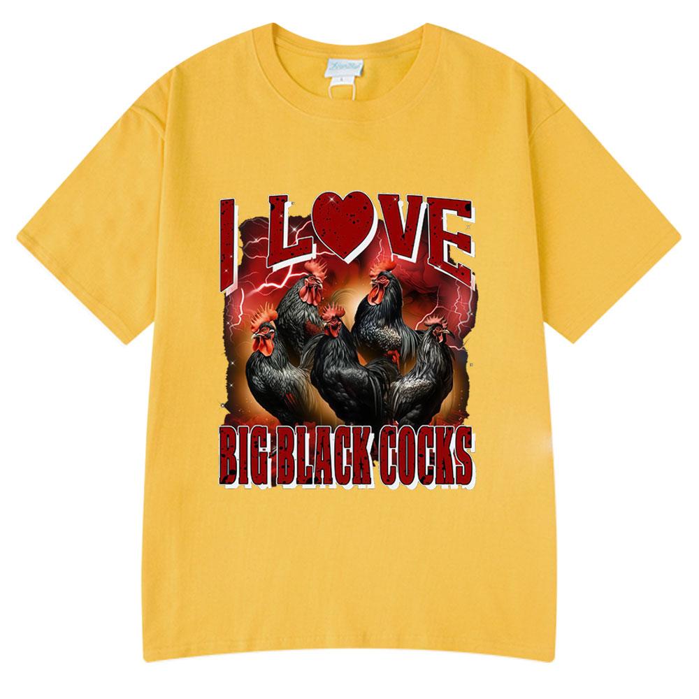 I Love Big Black Cocks Funny Chicken T Shirts Men Women Clothing Casual Cotton Fashion Harajuku Short Sleeve T-shirts Summer Tee5