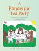 The A Pandemic Tea Party : A Story Written To Provide Comfort for Kids During Covid Book