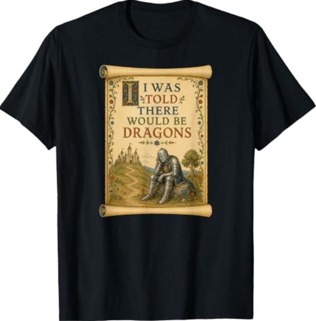 I was Told There Would Be Dragons Renaissance Fair Ren Faire T-Shirt