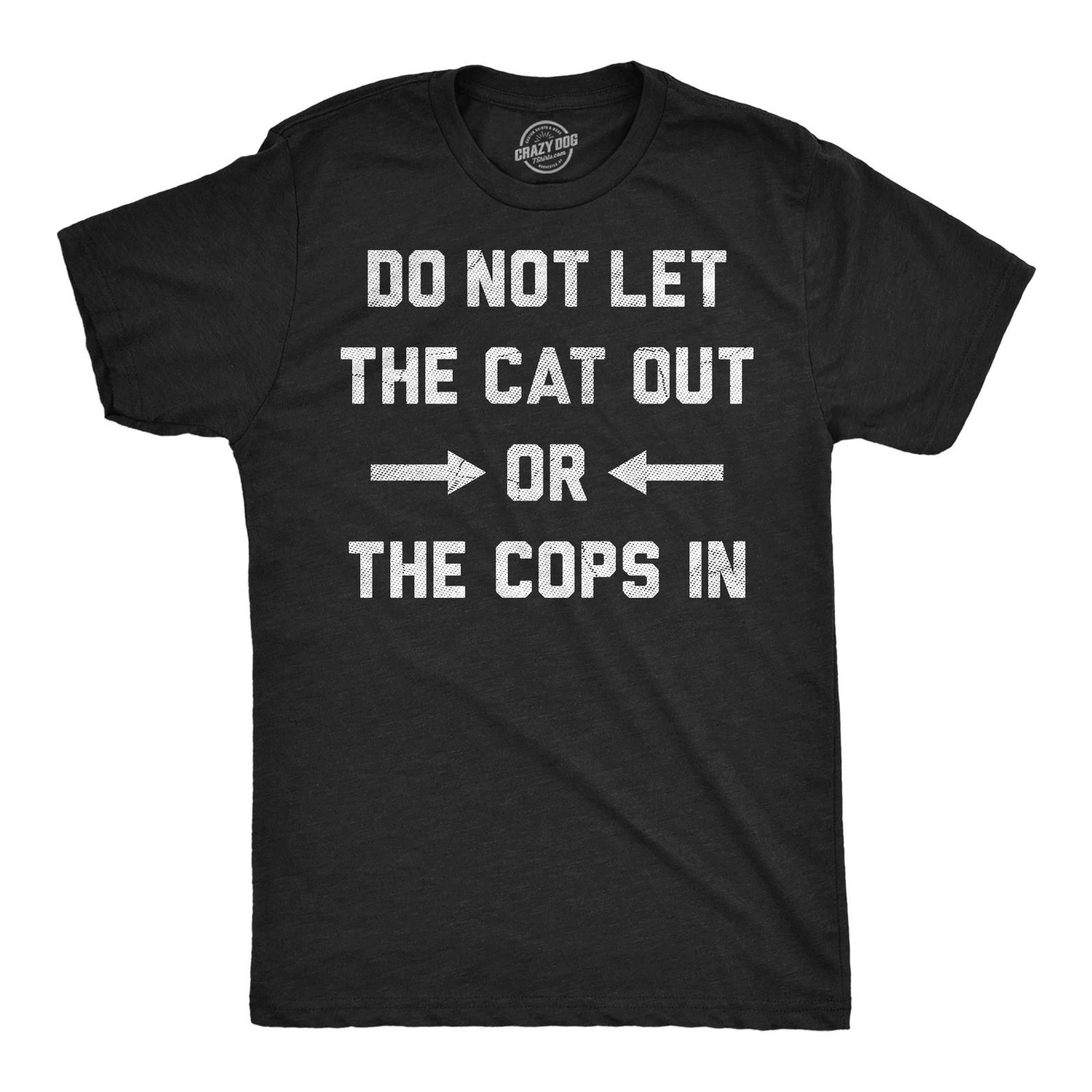 Mens Funny T Shirts Do Not Let The Cat Out Or The Cops In Sarcastic Graphic S