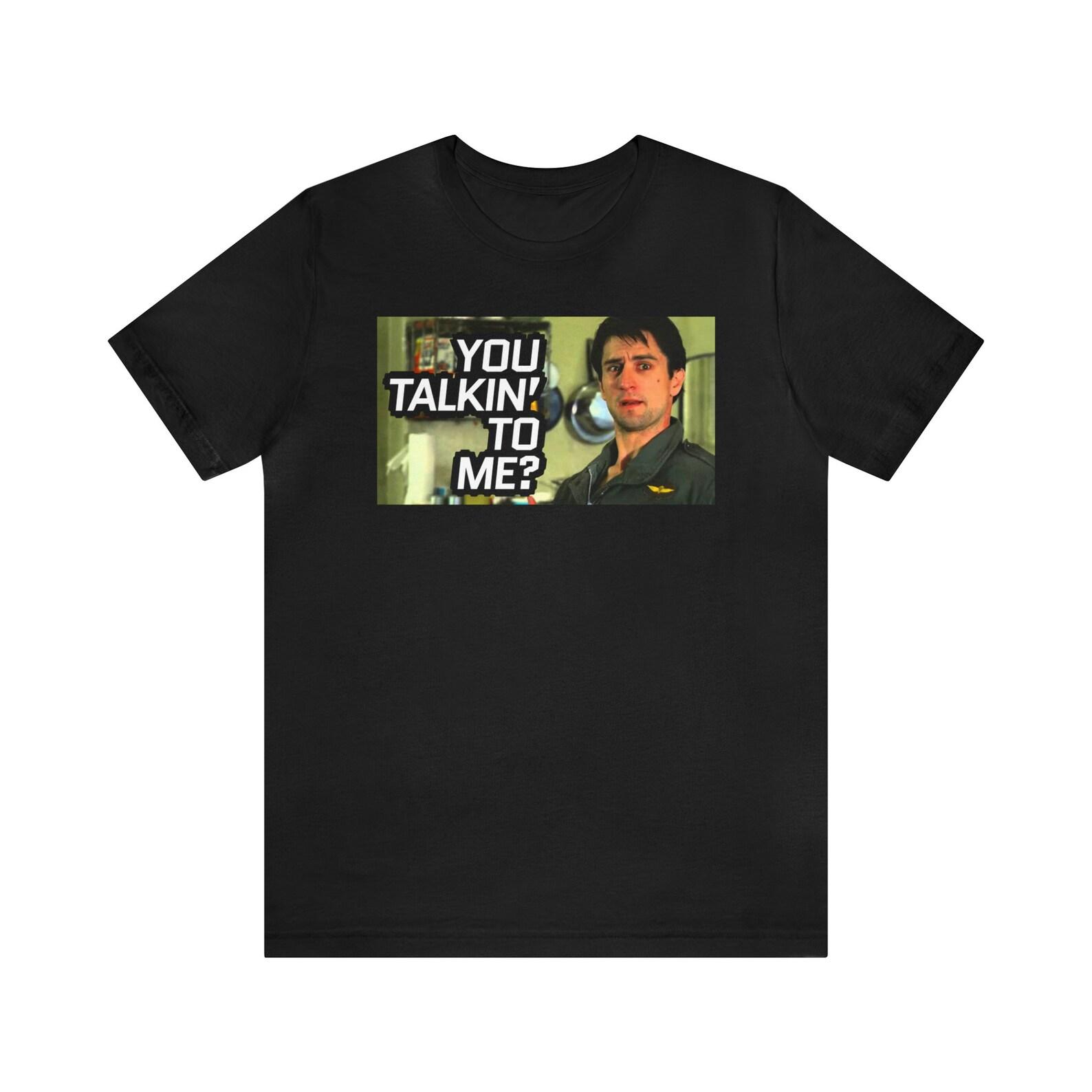 You Talkin to Me? Unisex Short Sleeve Tee 100