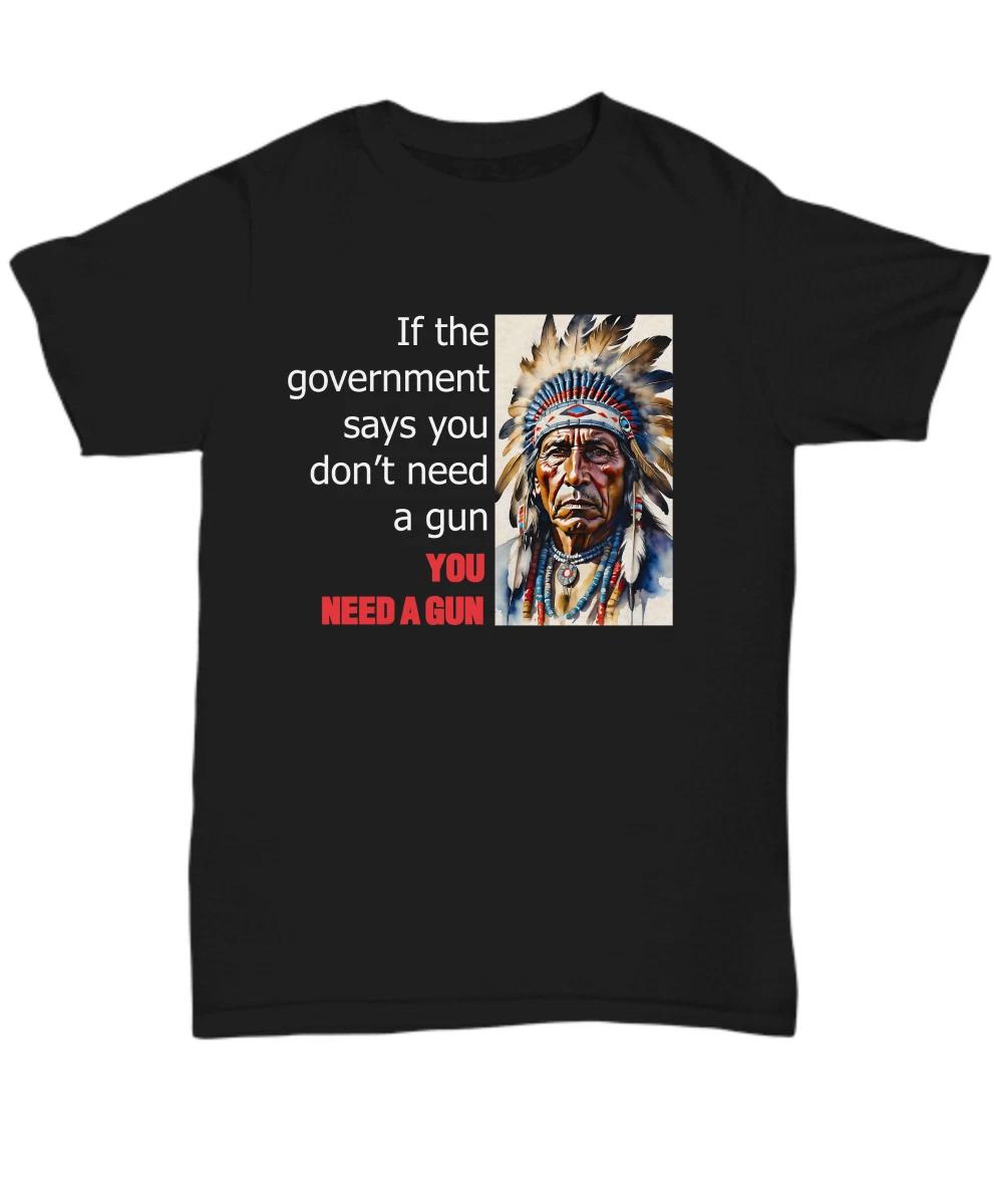 Gun Rights Shirt, If The Government Says You Don t Need A Gun T-shirt, Funny Ant 3XL