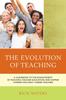 The The Evolution of Teaching : A Guidebook To the Advancement of Teaching, Teacher Education, and Happier Careers for Early Career Teachers Book