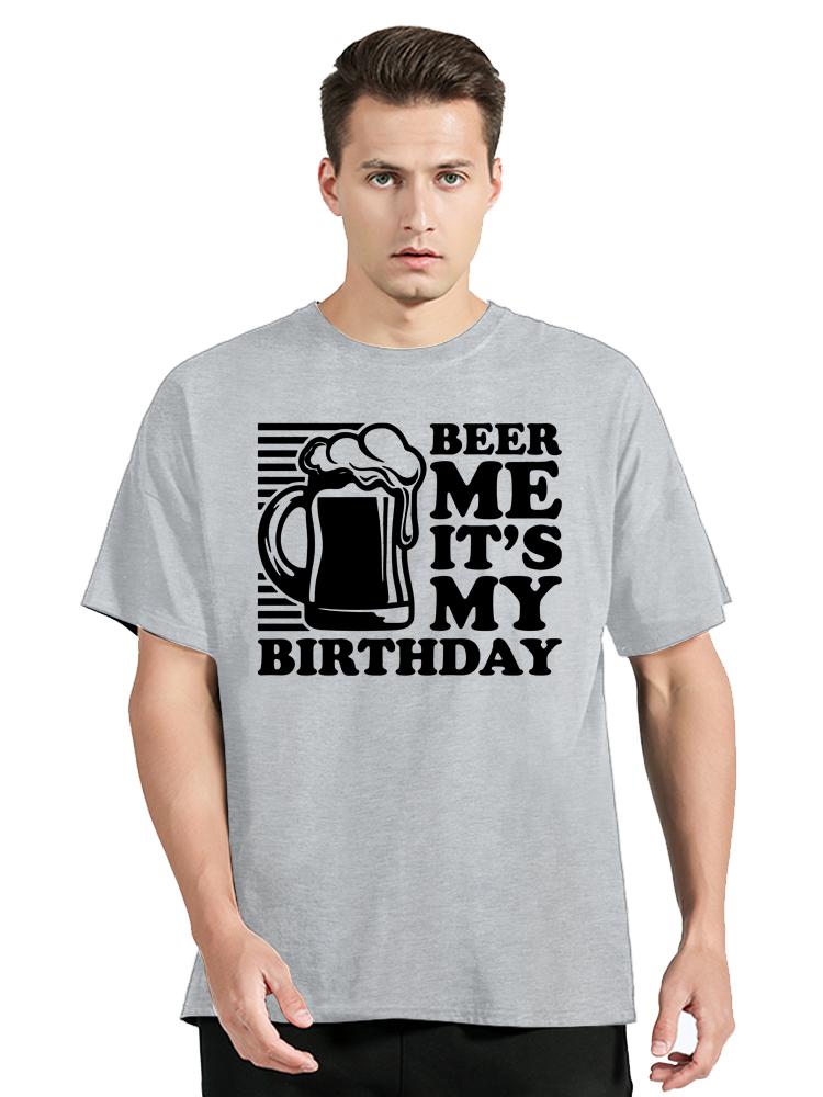 Fashion Beer Day Graphic Tshirt Beer Me Its My Birthday T Shirt Unisexs Clothes Oversized T Shirt Cotton New Casual Oneck Tees