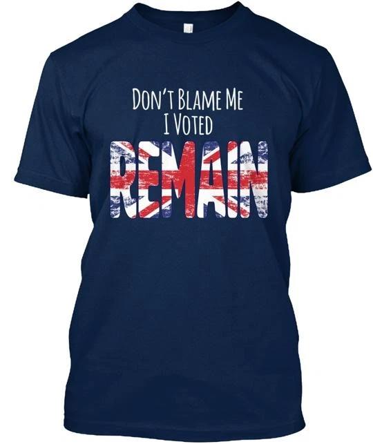 don t Blame Me I Voted Remain T shirt Made in the USA Size S to 5XL S