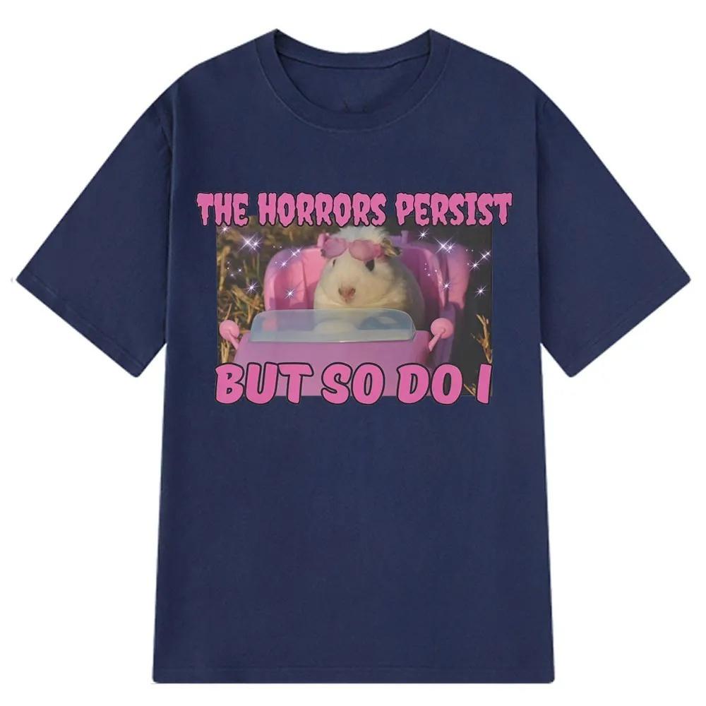 

The Horrors Persist But So Do I Funny Cute Guinea Pig Memes Graphic T Shirt Unisex Loose Tshirts Cotton Streetwea T Shirts Y2K S