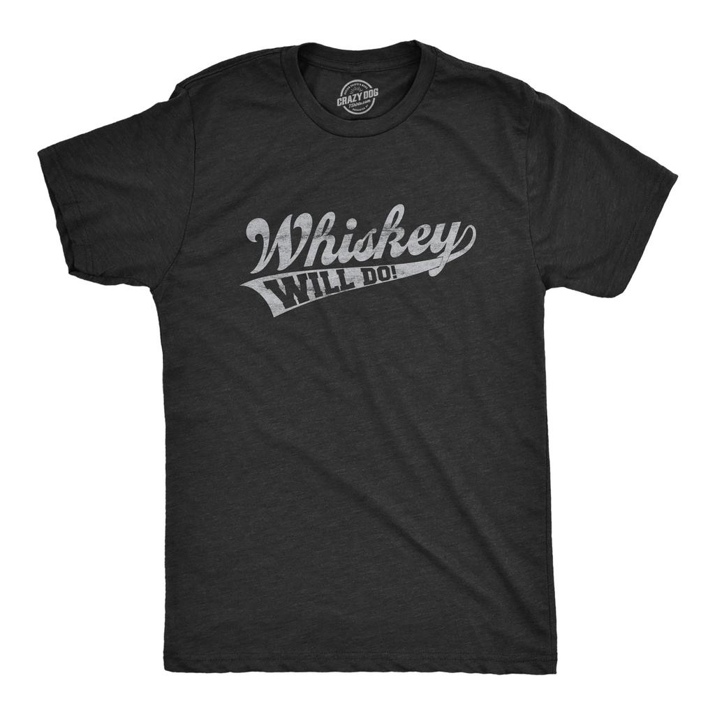 Mens Whiskey Will Do T Shirt Funny Drinking Liquor Party Tee