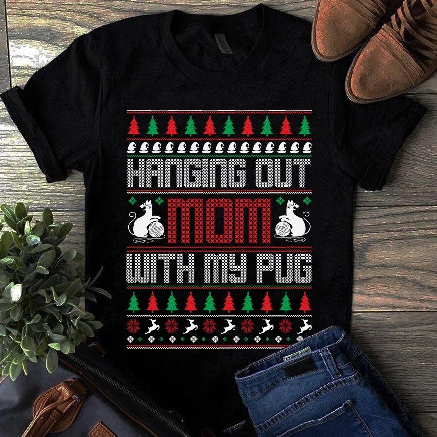 Hanging Out Mom With My Pug Christmas Xmas Gift Dog Men s and Women s T-shirts XXL