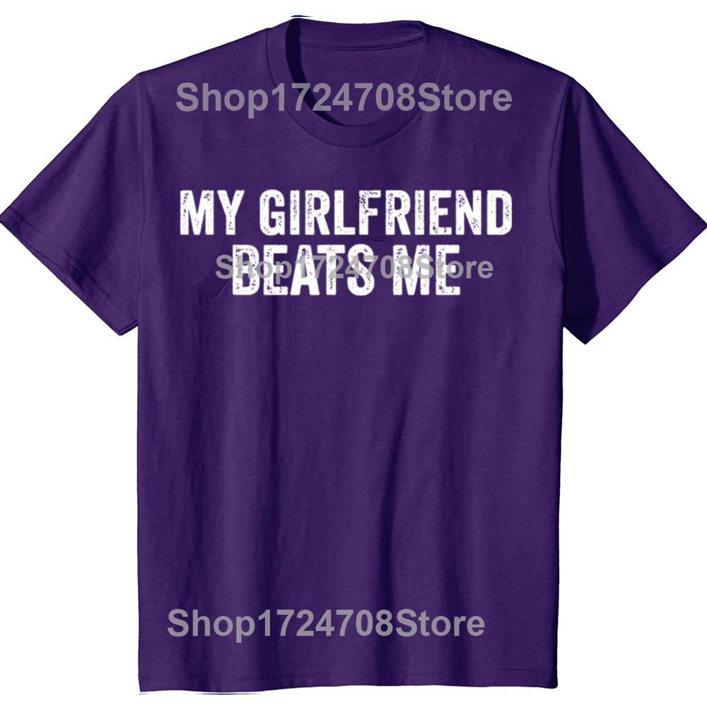 My Girlfriend Beats Me Funny Relationship Sarcastic Humor Tshirts Men Fashion Casual Tshirt 100 Cotton Loose Oversized T Shirt