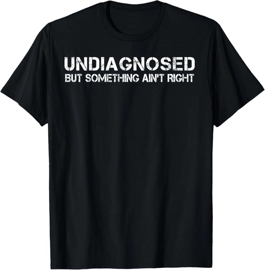 Undiagnosed But Something Ain't Right T-Shirt BESTSELLER