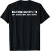 Undiagnosed But Something Ain't Right T-Shirt BESTSELLER