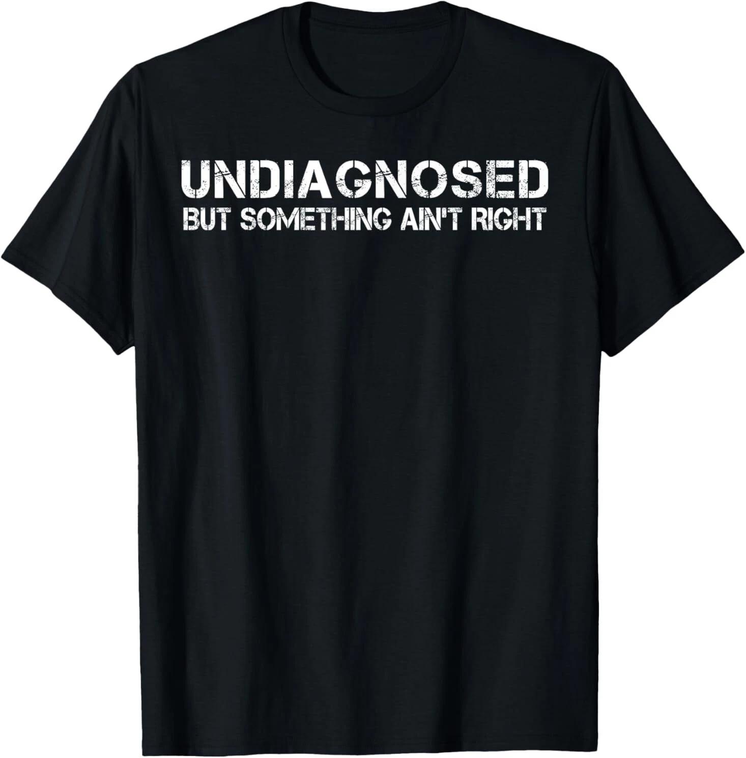 Undiagnosed But Something Ain t Right T-Shirt BESTSELLER XXXXL
