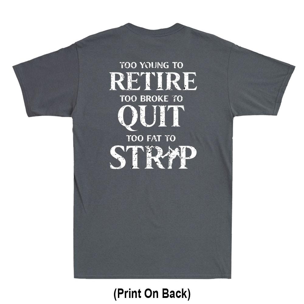 Too Young To Retire Too Fat To Strip Funny Saying Print On Back Unisexs Tshirt