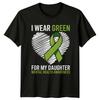 I Wear Green For My TShirt Daughter Unisextal Health Awareness Gift For Him