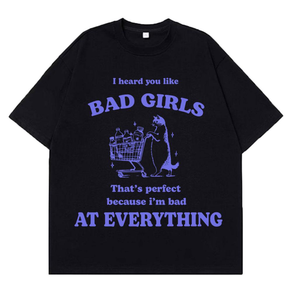 

I Hear You Like Bad Girls Funny Cat Meme Vintage Tees Men Women Loose Casual Tshirts Summer Fashion Cotton Aesthetics Tshirts 4XL