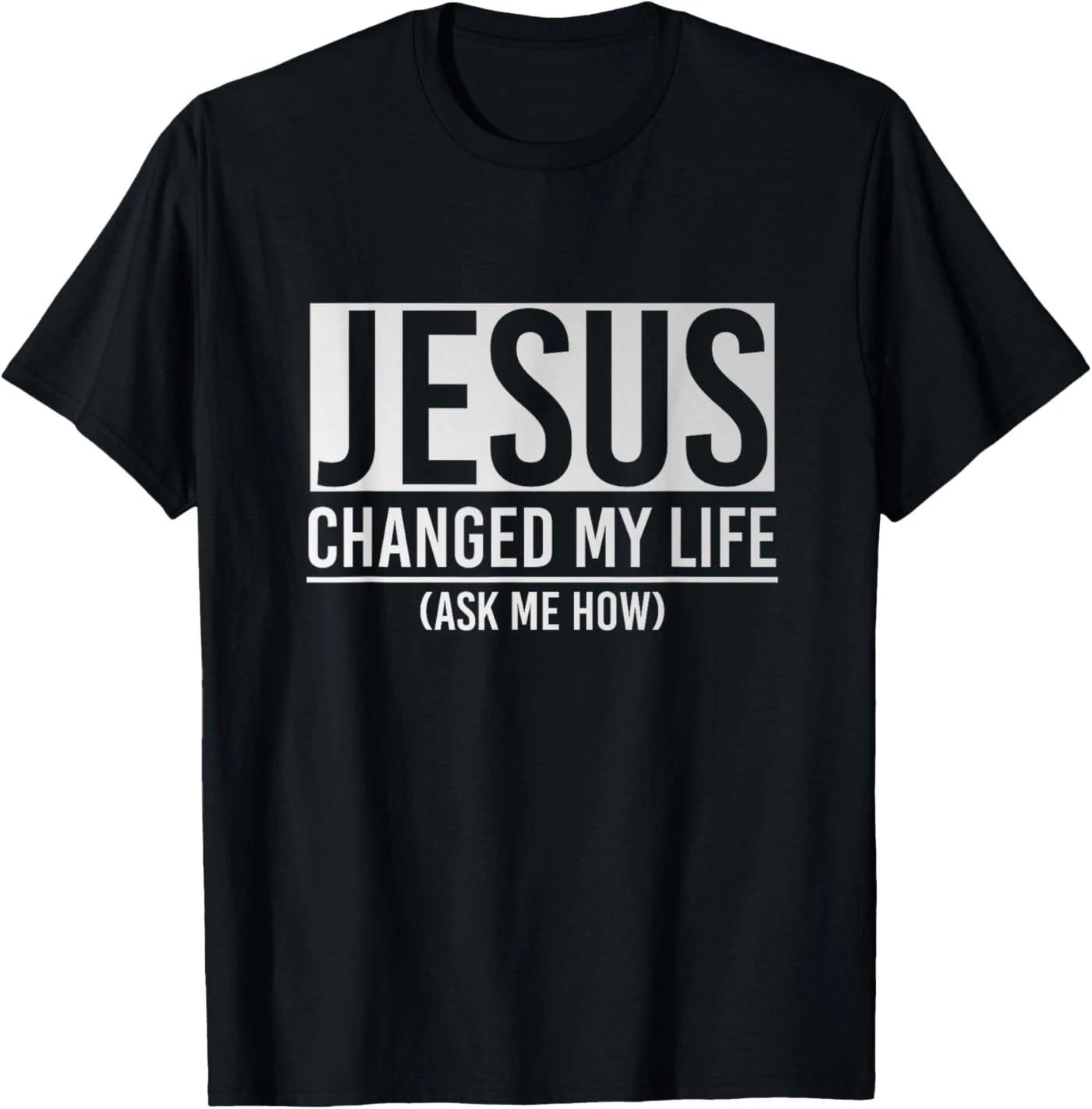 Jesus Changed My Life Ask Me How Jesus T-Shirt 100