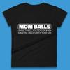 Mom Balls Those Things You Develop When Someone Messes With Your Kid Sarcastic Mom Funny Womens Tee T Shirt Mens Tops Unisex Top