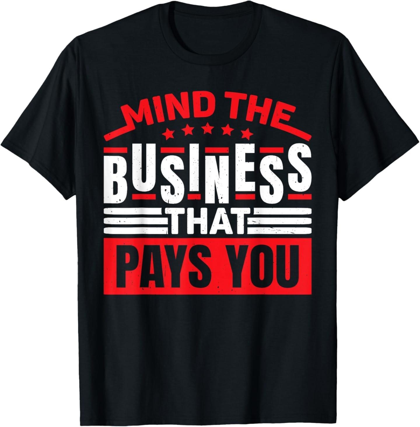 Mind The Business That Pays You - - T-Shirt L