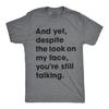 Mens and Yet Despite The Look On My Face Youre Still Talking T Shirt Funny Tee