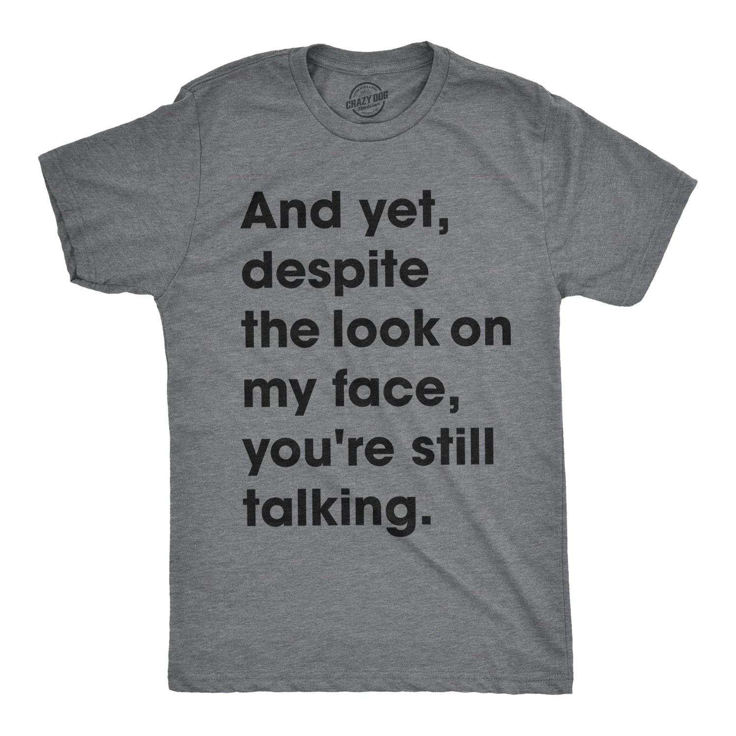 Mens and Yet Despite The Look On My Face Youre Still Talking T shirt Funny Tee XXXL