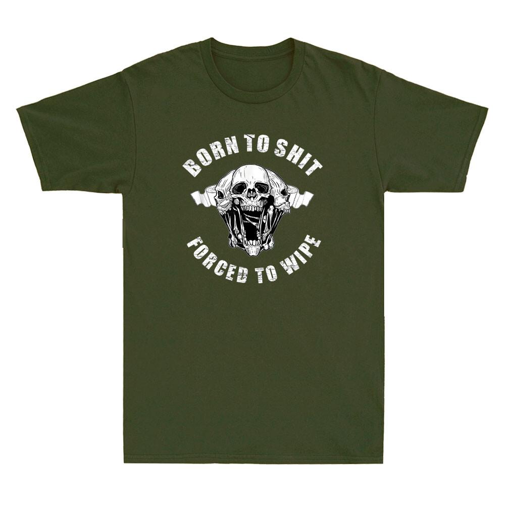 Born To Shyt Forced To Wipe Funny Sarcastic Saying Joke Novelty Unisex's T-Shirt