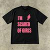 Trendy Slogan Im Scared of Girls Printed Tshirt Unisex Women Short Sleeve Cotton Tshirt Unisexs Tshirts Summer New Unisexs Clothing