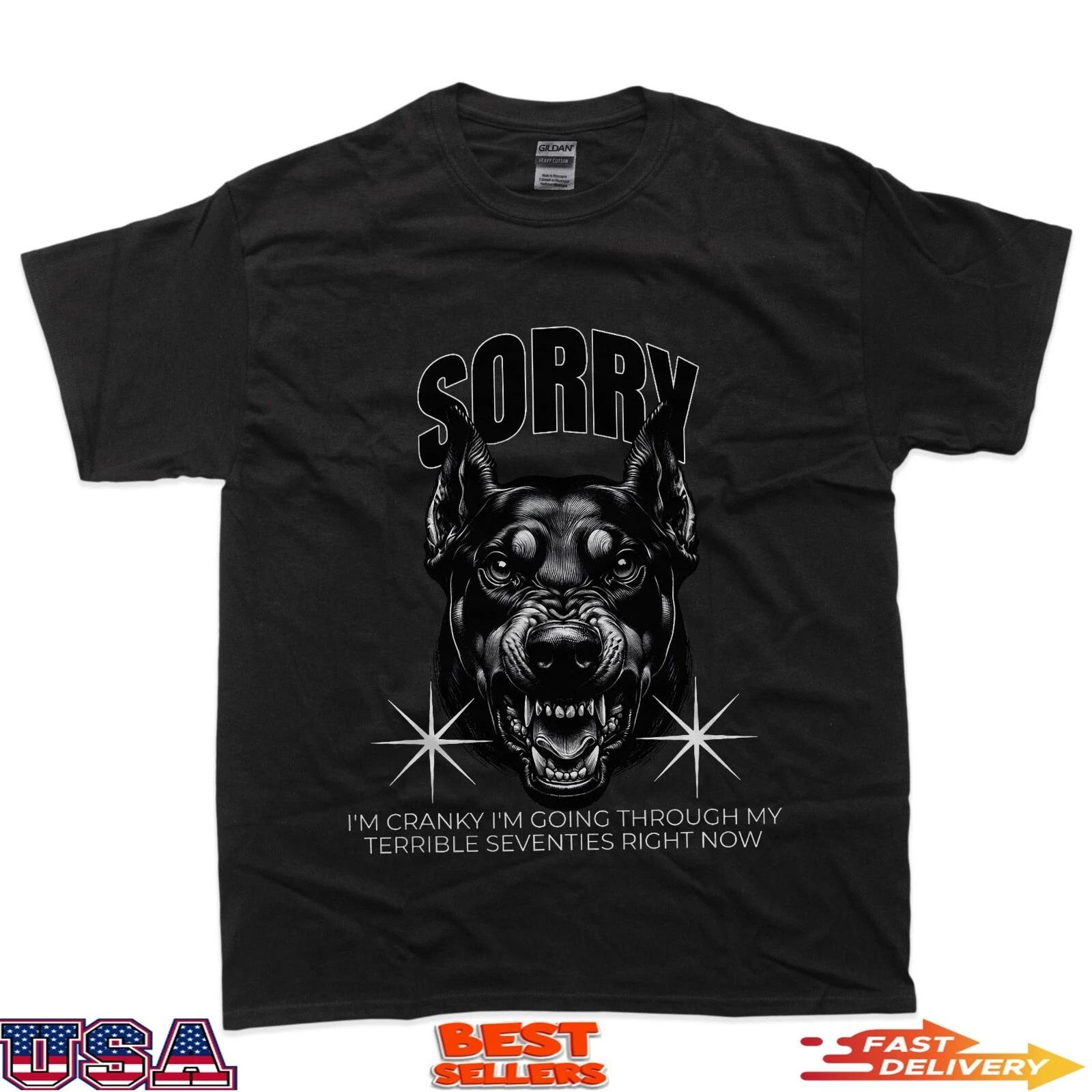 Funny Dog Sorry I Am Cranky I m Going Through My Terrible 70 T-Shirt 4XL