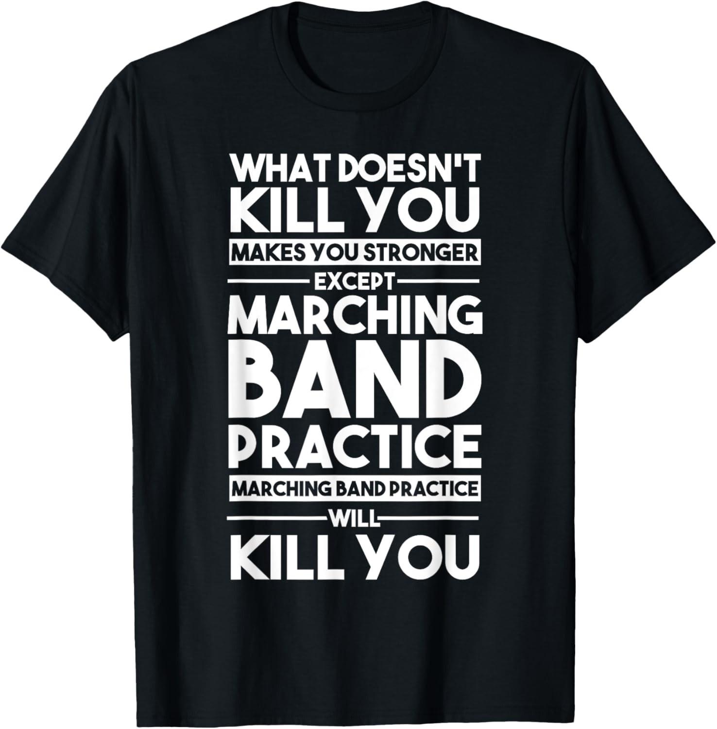 What Doesn t Kill You Makes U Stronger Except Marching Band unisex T-Shirt Mens Womens Tees Top S